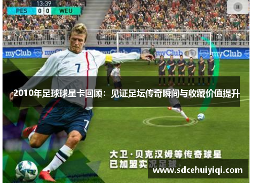 2010年足球球星卡回顾：见证足坛传奇瞬间与收藏价值提升
