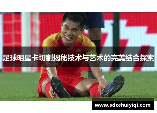 足球明星卡切割揭秘技术与艺术的完美结合探索