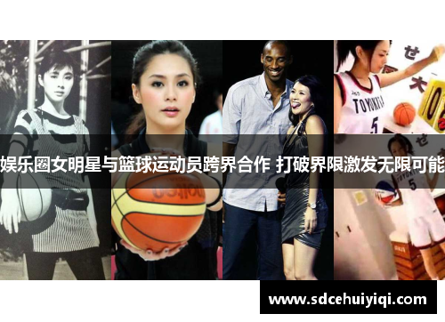 娱乐圈女明星与篮球运动员跨界合作 打破界限激发无限可能
