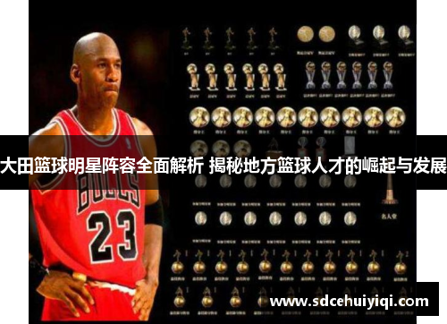 大田篮球明星阵容全面解析 揭秘地方篮球人才的崛起与发展