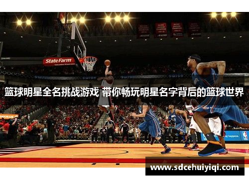 篮球明星全名挑战游戏 带你畅玩明星名字背后的篮球世界